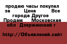 продаю часы покупал за 1500 › Цена ­ 500 - Все города Другое » Продам   . Московская обл.,Дзержинский г.
